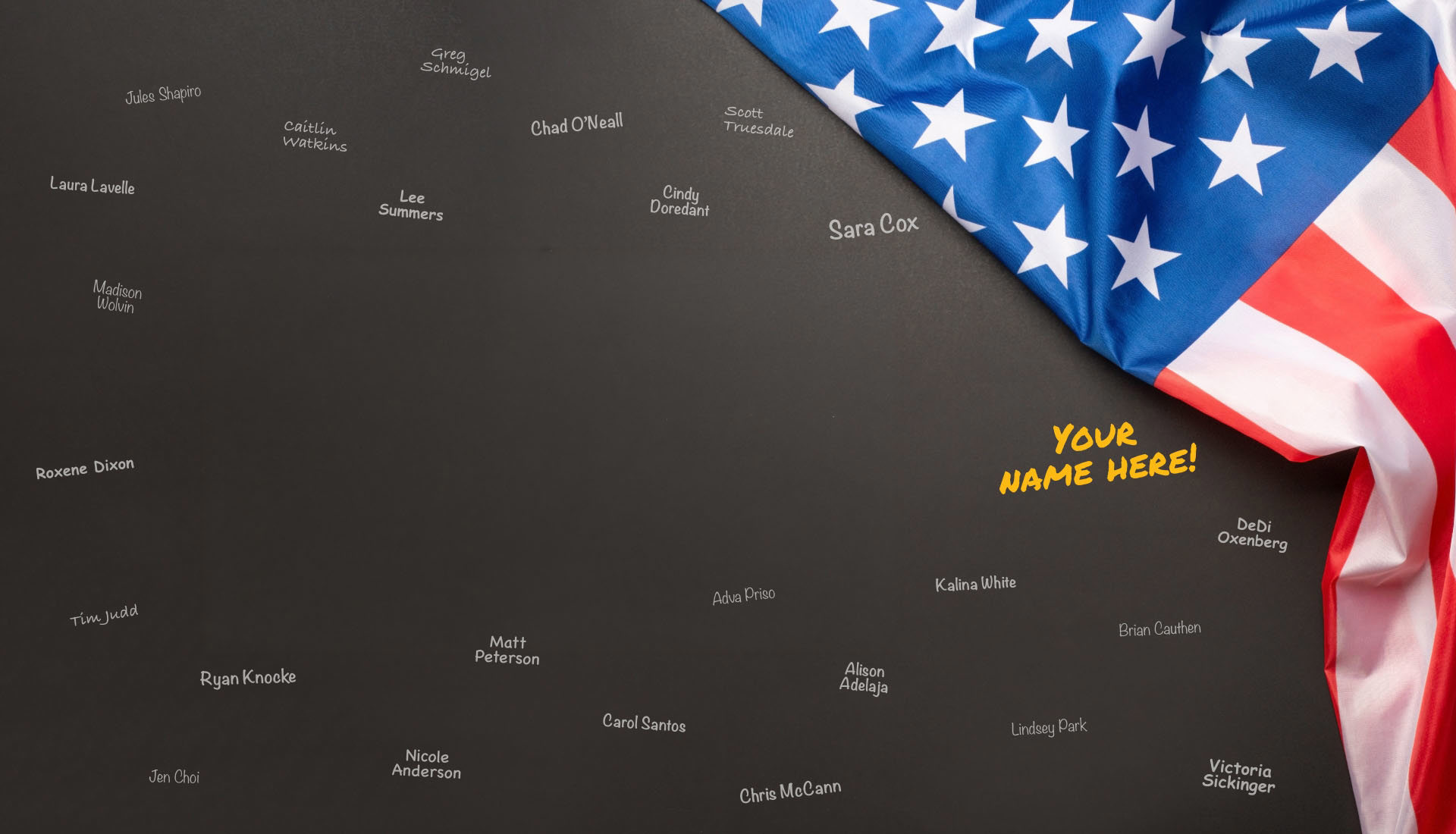Black background with white names. A draped American flag and your name here written in yellow are on the right side of the image.
